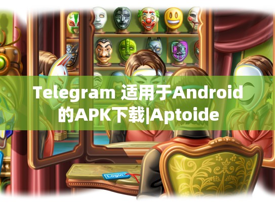 Telegram 适用于Android的APK下载|Aptoide