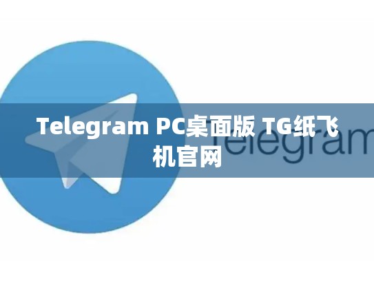 Telegram PC桌面版 TG纸飞机官网