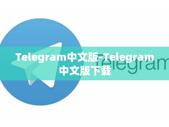Telegram中文版-Telegram中文版下载