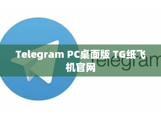 Telegram PC桌面版 TG纸飞机官网
