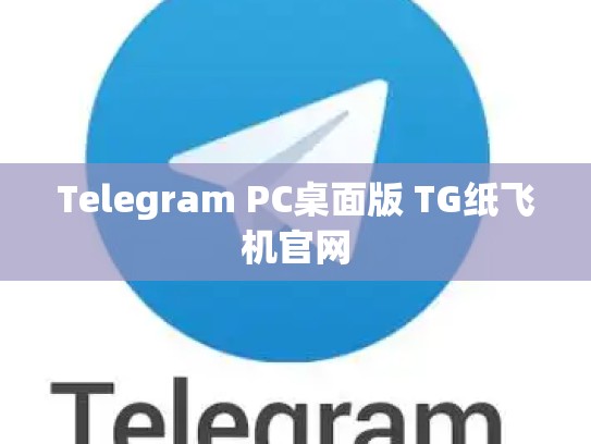 Telegram PC桌面版 TG纸飞机官网