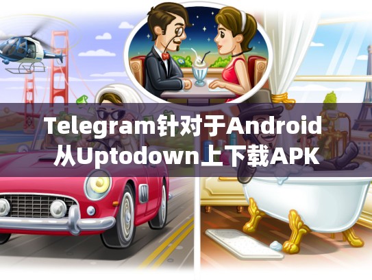 Telegram针对于Android 从Uptodown上下载APK