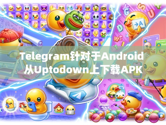Telegram针对于Android 从Uptodown上下载APK