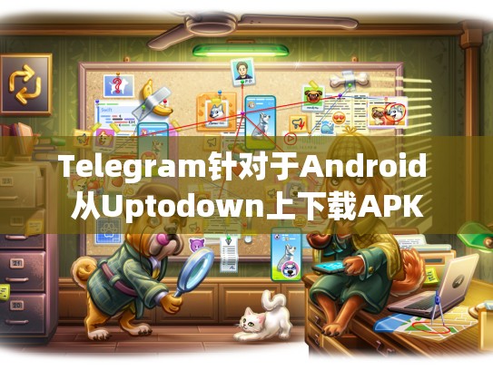 Telegram针对于Android 从Uptodown上下载APK