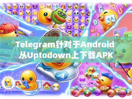 Telegram针对于Android 从Uptodown上下载APK
