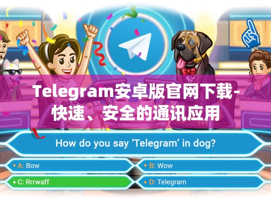 Telegram安卓版官网下载-快速、安全的通讯应用