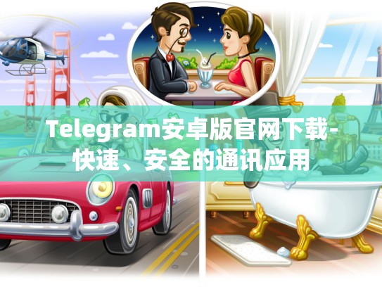 Telegram安卓版官网下载-快速、安全的通讯应用