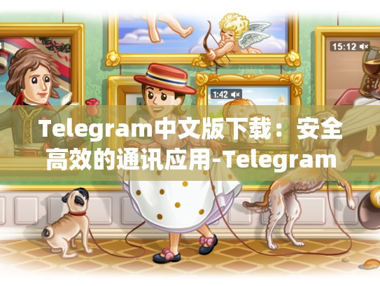 Telegram中文版下载：安全高效的通讯应用-Telegram
