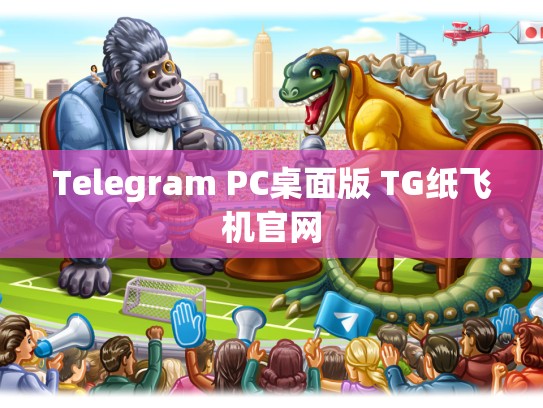 Telegram PC桌面版 TG纸飞机官网