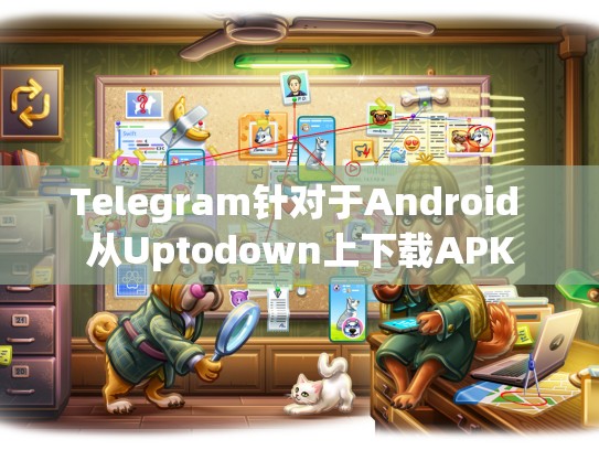 Telegram针对于Android 从Uptodown上下载APK