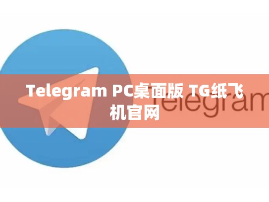 Telegram PC桌面版 TG纸飞机官网