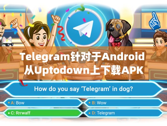 Telegram针对于Android 从Uptodown上下载APK