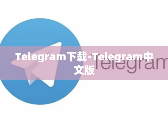Telegram下载-Telegram中文版