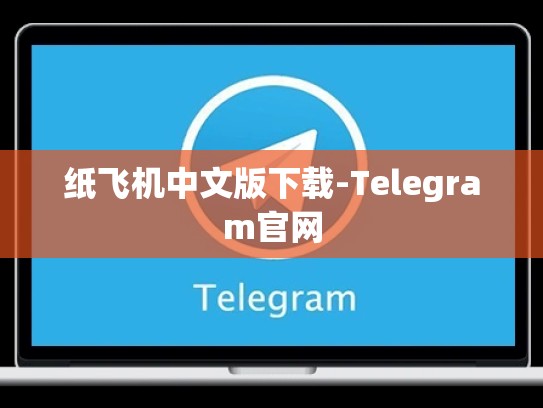 纸飞机中文版下载-Telegram官网