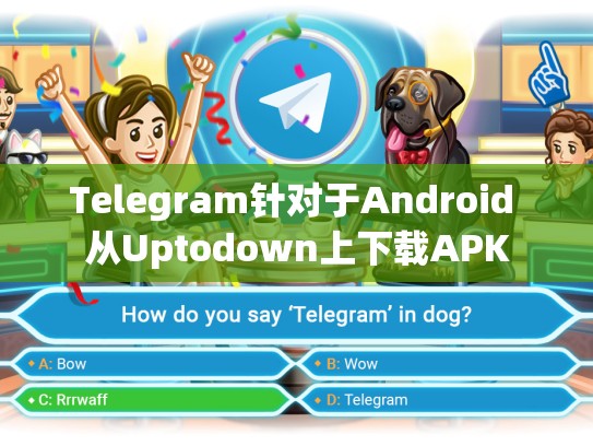 Telegram针对于Android 从Uptodown上下载APK