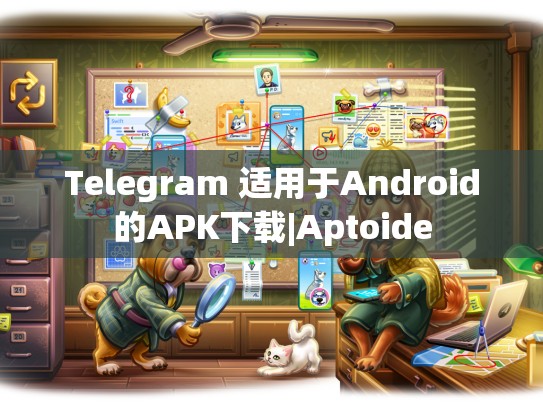 Telegram 适用于Android的APK下载|Aptoide