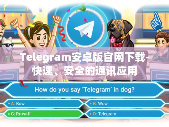 Telegram安卓版官网下载-快速、安全的通讯应用