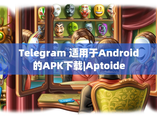 Telegram 适用于Android的APK下载|Aptoide