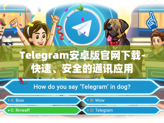 Telegram安卓版官网下载-快速、安全的通讯应用