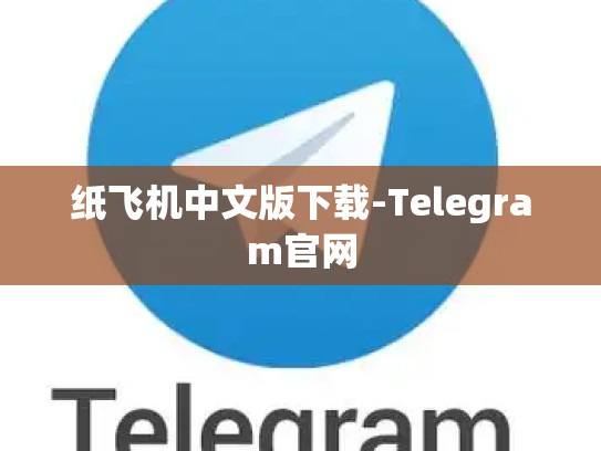 纸飞机中文版下载-Telegram官网