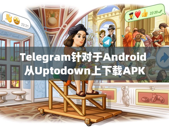 Telegram针对于Android 从Uptodown上下载APK