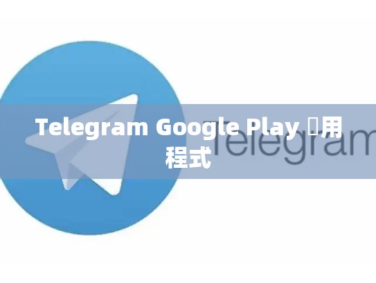 Telegram Google Play 應用程式