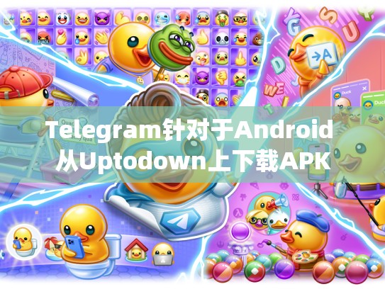 Telegram针对于Android 从Uptodown上下载APK
