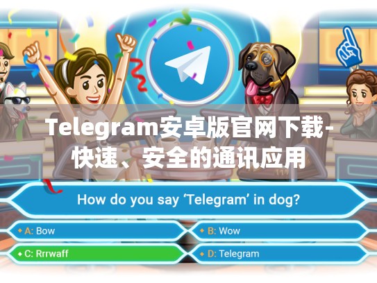 Telegram安卓版官网下载-快速、安全的通讯应用
