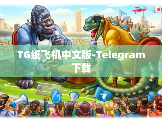 TG纸飞机中文版-Telegram下载