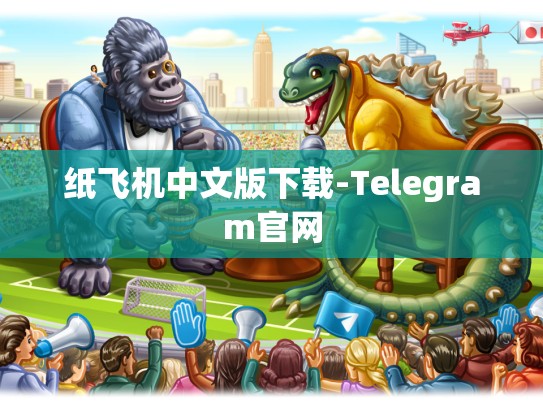 纸飞机中文版下载-Telegram官网