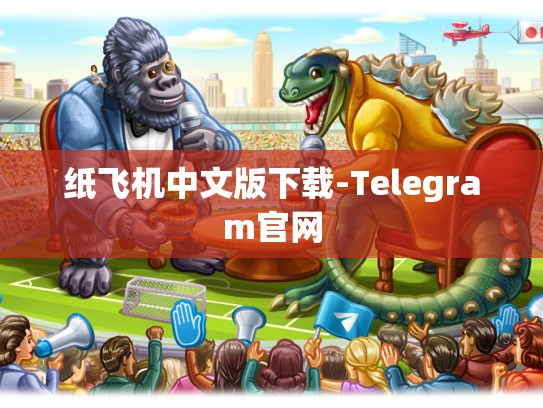 纸飞机中文版下载-Telegram官网