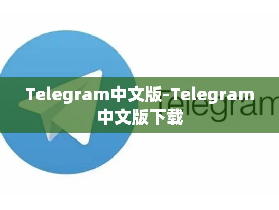 Telegram中文版-Telegram中文版下载