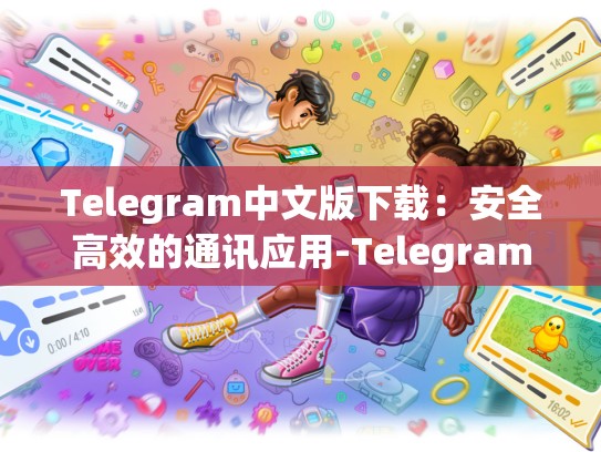 Telegram中文版下载：安全高效的通讯应用-Telegram