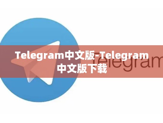 Telegram中文版-Telegram中文版下载