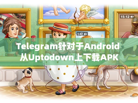 Telegram针对于Android 从Uptodown上下载APK