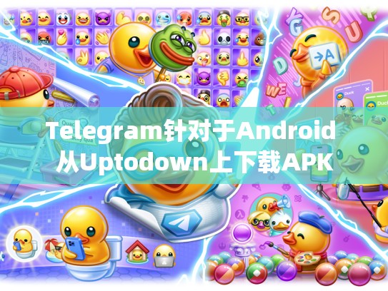 Telegram针对于Android 从Uptodown上下载APK