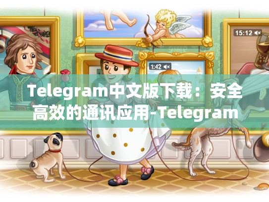 Telegram中文版下载：安全高效的通讯应用-Telegram