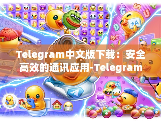 Telegram中文版下载：安全高效的通讯应用-Telegram