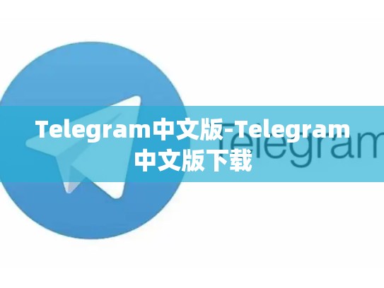 Telegram中文版-Telegram中文版下载