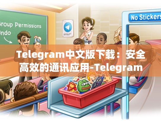 Telegram中文版下载：安全高效的通讯应用-Telegram
