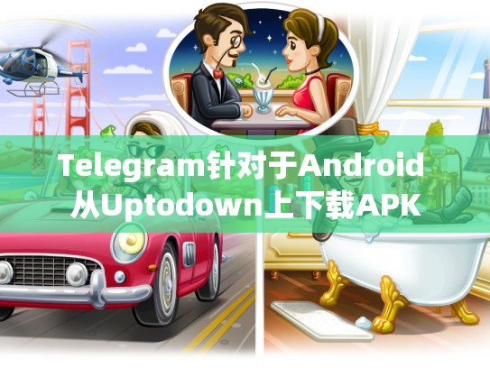 Telegram针对于Android 从Uptodown上下载APK