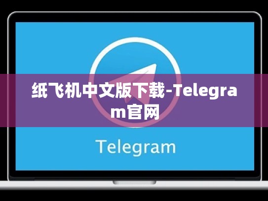 纸飞机中文版下载-Telegram官网