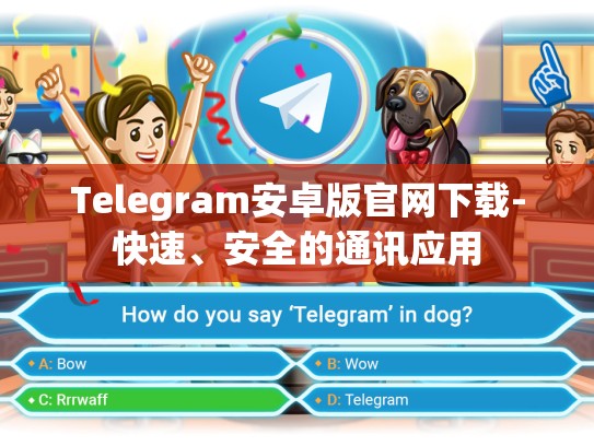 Telegram安卓版官网下载-快速、安全的通讯应用