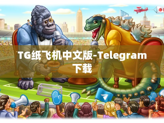 TG纸飞机中文版-Telegram下载