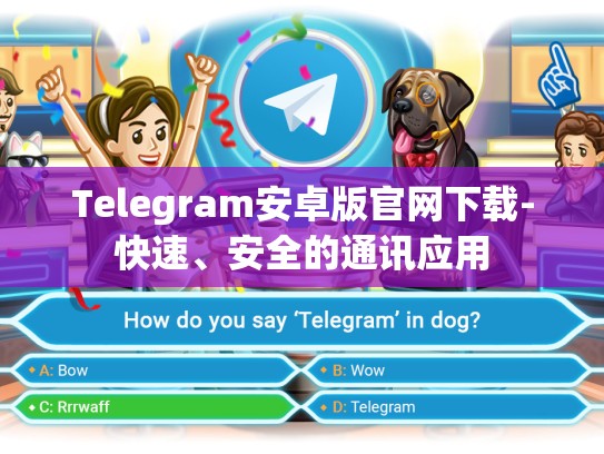 Telegram安卓版官网下载-快速、安全的通讯应用