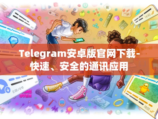 Telegram安卓版官网下载-快速、安全的通讯应用