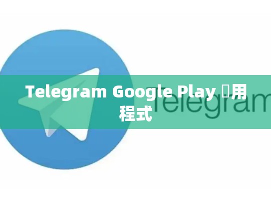 Telegram Google Play 應用程式