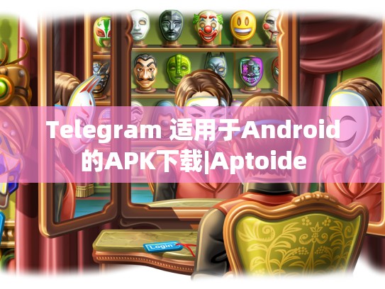 Telegram 适用于Android的APK下载|Aptoide