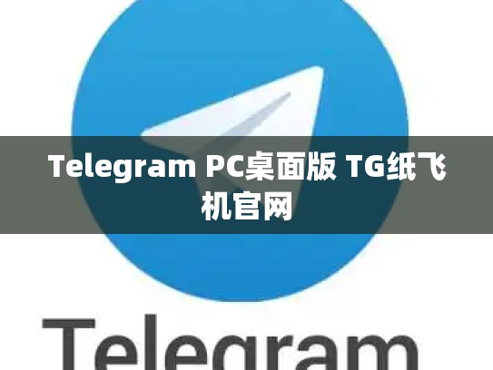 Telegram PC桌面版 TG纸飞机官网
