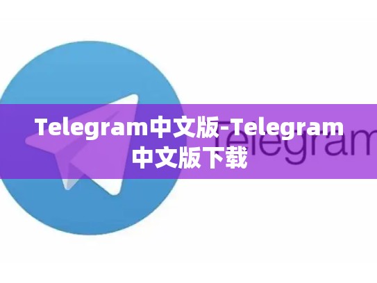 Telegram中文版-Telegram中文版下载